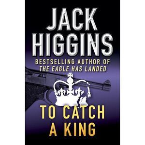 To Catch a King -- Jack Higgins